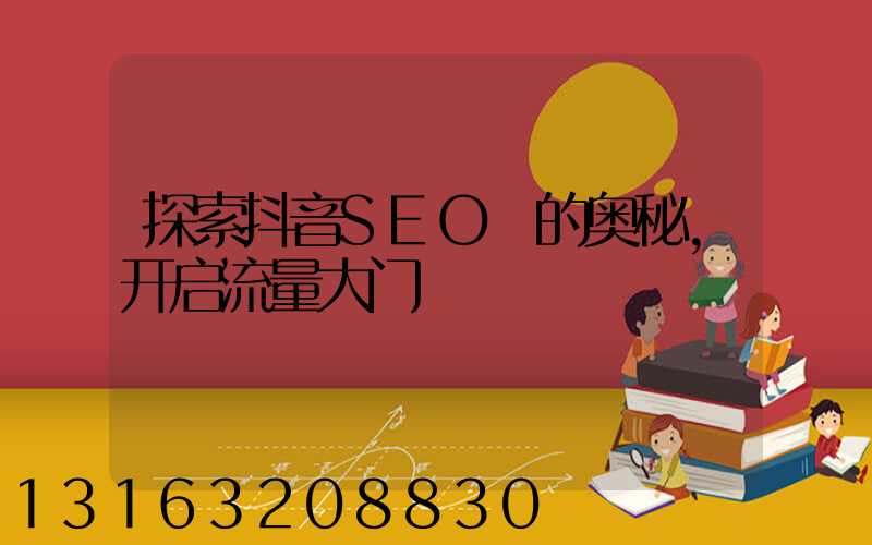 探索抖音SEO 的奥秘,开启流量大门